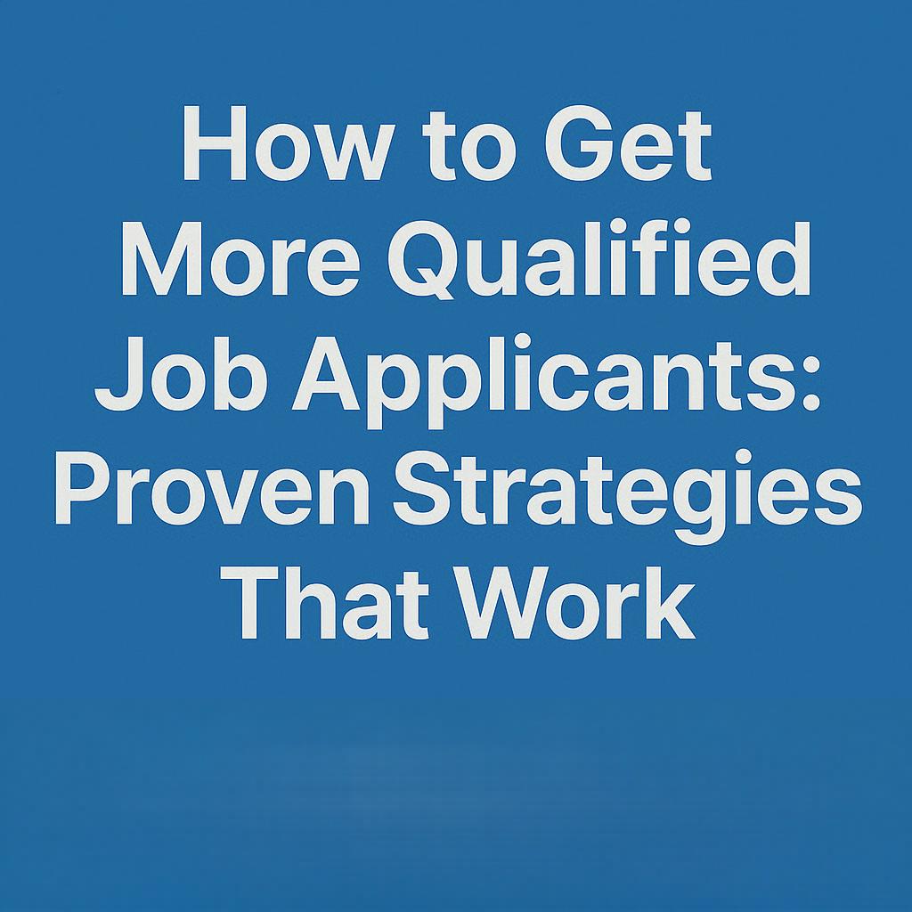 How to Get More Qualified Job Applicants: Proven Strategies That Work