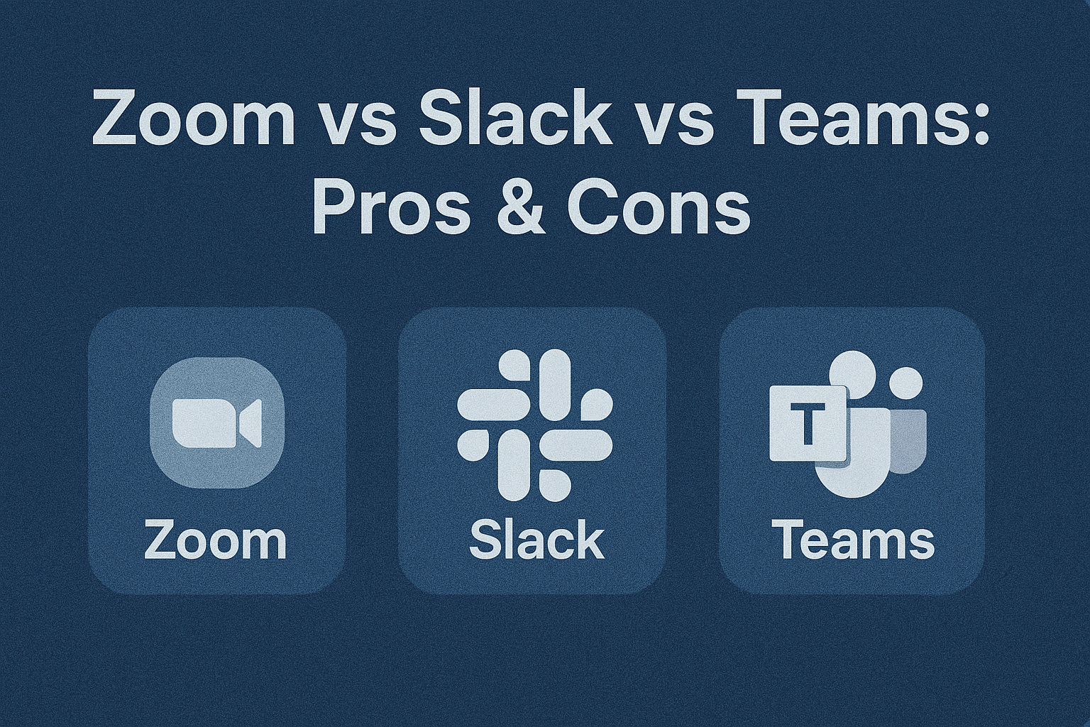 Zoom vs Slack vs Teams: Pros & Cons