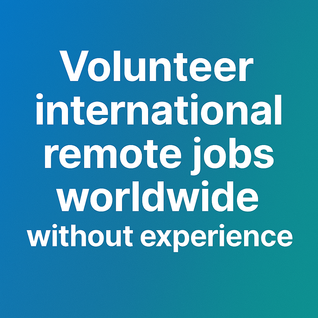 Volunteer international remote jobs worldwide without experience