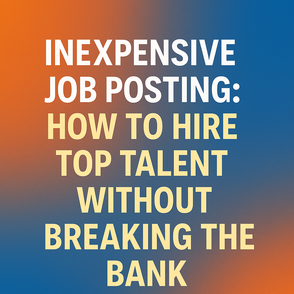 Inexpensive Job Posting: How to Hire Top Talent Without Breaking the Bank